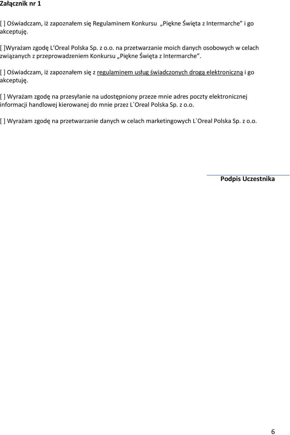 [ ] Wyrażam zgodę na przesyłanie na udostępniony przeze mnie adres poczty elektronicznej informacji handlowej kierowanej do mnie przez L`Oreal Polska Sp. z o.o. [ ] Wyrażam zgodę na przetwarzanie danych w celach marketingowych L`Oreal Polska Sp.