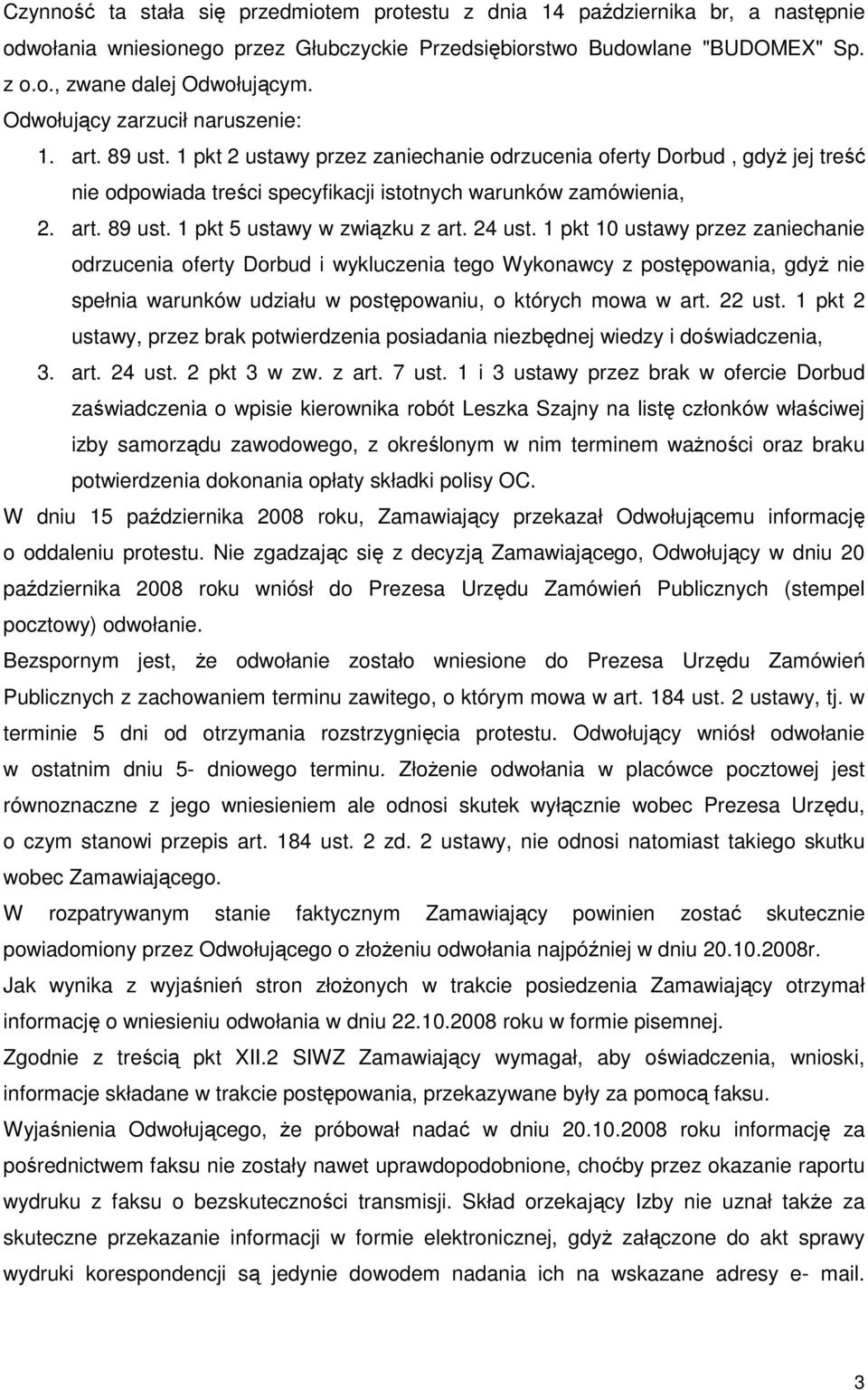 24 ust. 1 pkt 10 ustawy przez zaniechanie odrzucenia oferty Dorbud i wykluczenia tego Wykonawcy z postępowania, gdyŝ nie spełnia warunków udziału w postępowaniu, o których mowa w art. 22 ust.