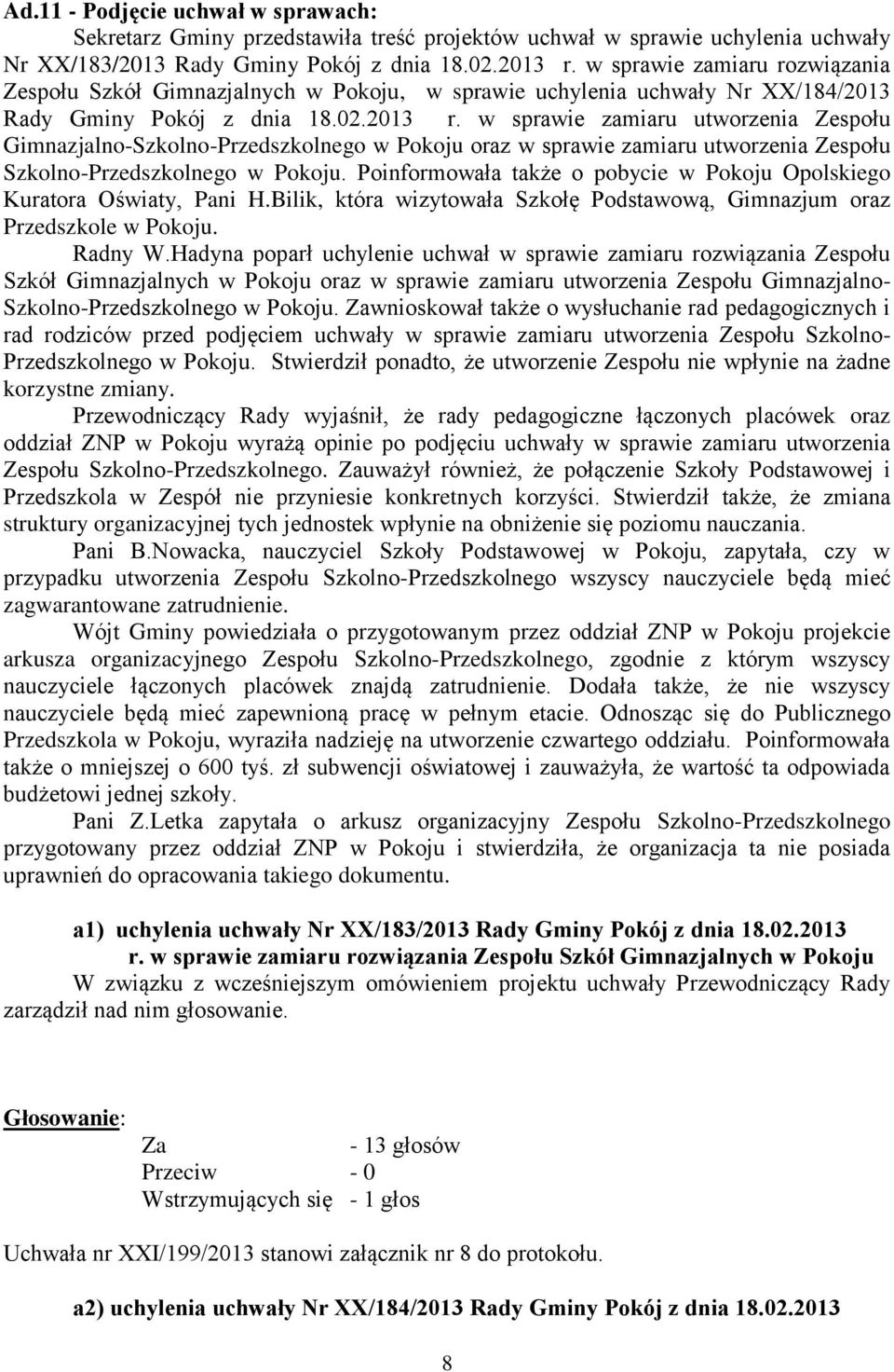 w sprawie zamiaru utworzenia Zespołu Gimnazjalno-Szkolno-Przedszkolnego w Pokoju oraz w sprawie zamiaru utworzenia Zespołu Szkolno-Przedszkolnego w Pokoju.