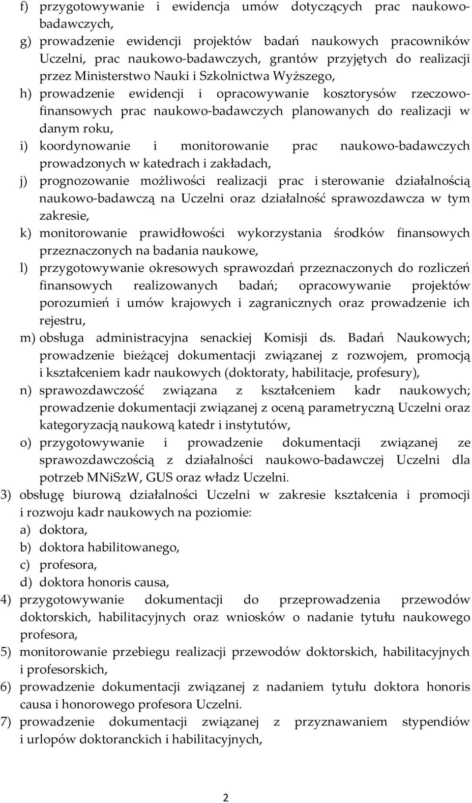 koordynowanie i monitorowanie prac naukowo-badawczych prowadzonych w katedrach i zakładach, j) prognozowanie możliwości realizacji prac i sterowanie działalnością naukowo-badawczą na Uczelni oraz