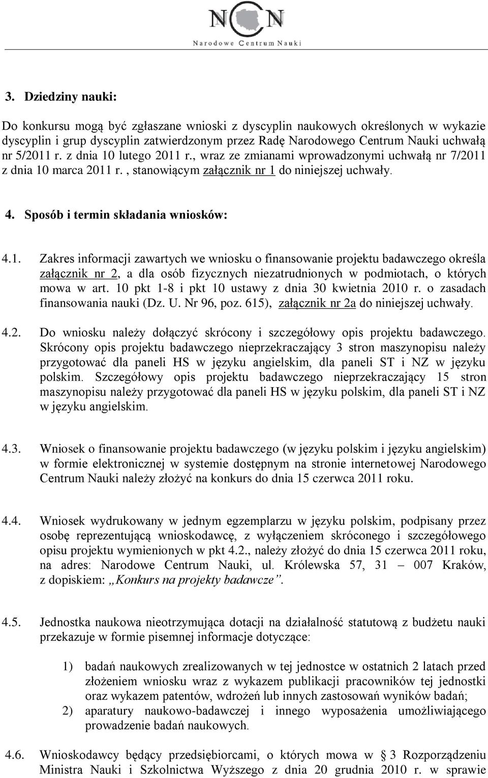 10 pkt 1-8 i pkt 10 ustawy z dnia 30 kwietnia 2010 r. o zasadach finansowania nauki (Dz. U. Nr 96, poz. 615), załącznik nr 2a do niniejszej uchwały. 4.2. Do wniosku należy dołączyć skrócony i szczegółowy opis projektu badawczego.