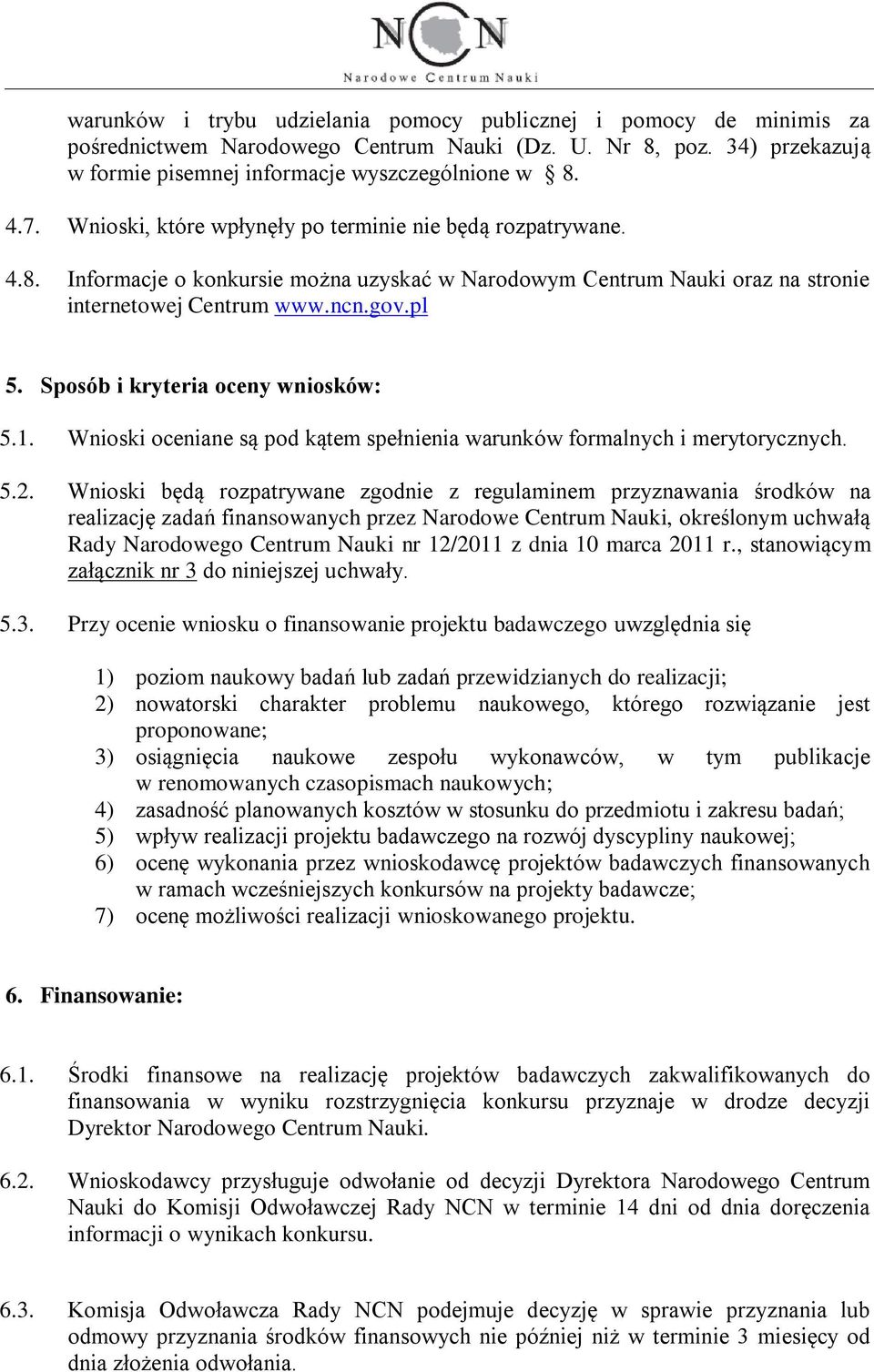 Sposób i kryteria oceny wniosków: 5.1. Wnioski oceniane są pod kątem spełnienia warunków formalnych i merytorycznych. 5.2.