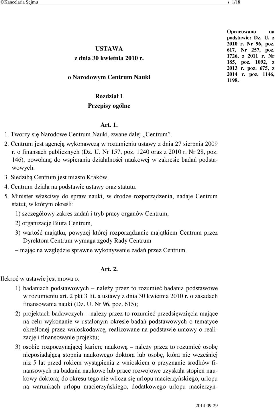 o finansach publicznych (Dz. U. Nr 157, poz. 1240 oraz z 2010 r. Nr 28, poz. 146), powołaną do wspierania działalności naukowej w zakresie badań podstawowych. 3. Siedzibą Centrum jest miasto Kraków.