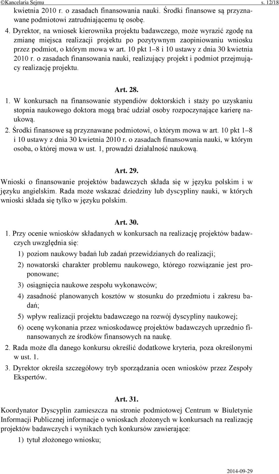 10 pkt 1 8 i 10 ustawy z dnia 30 kwietnia 2010 r. o zasadach finansowania nauki, realizujący projekt i podmiot przejmujący realizację projektu. Art. 28. 1. W konkursach na finansowanie stypendiów doktorskich i staży po uzyskaniu stopnia naukowego doktora mogą brać udział osoby rozpoczynające karierę naukową.