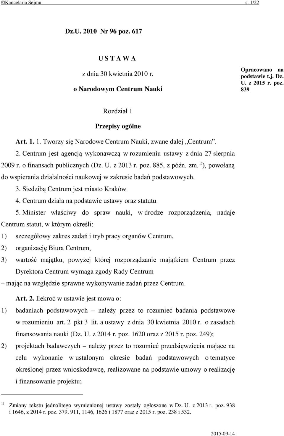 1) ), powołaną do wspierania działalności naukowej w zakresie badań podstawowych. 3. Siedzibą Centrum jest miasto Kraków. 4. Centrum działa na podstawie ustawy oraz statutu. 5.