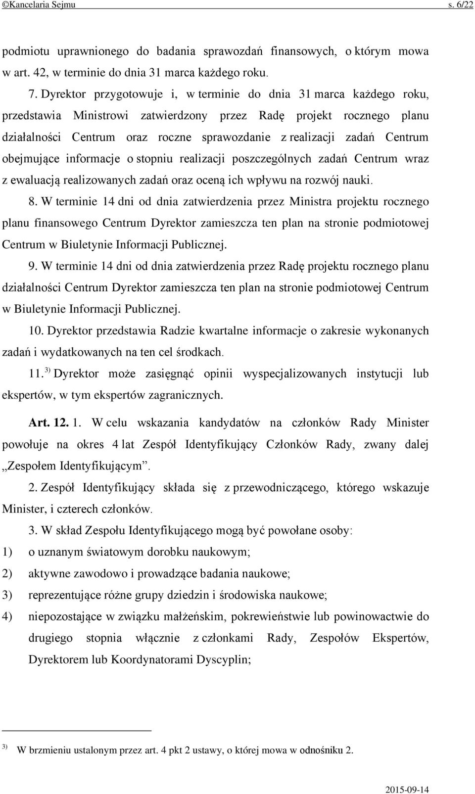 zadań Centrum obejmujące informacje o stopniu realizacji poszczególnych zadań Centrum wraz z ewaluacją realizowanych zadań oraz oceną ich wpływu na rozwój nauki. 8.