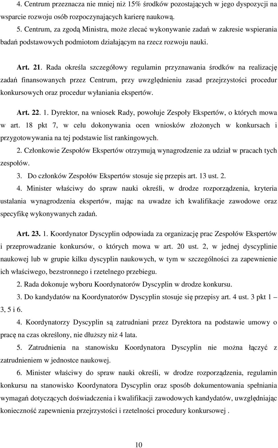 Rada określa szczegółowy regulamin przyznawania środków na realizację zadań finansowanych przez Centrum, przy uwzględnieniu zasad przejrzystości procedur konkursowych oraz procedur wyłaniania