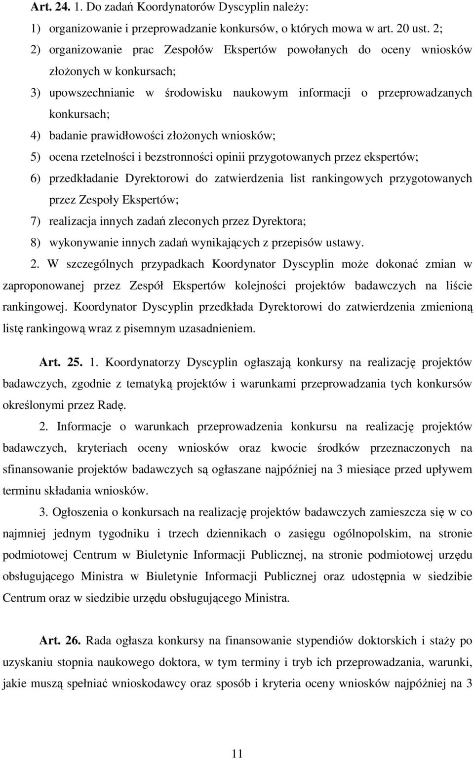 prawidłowości złożonych wniosków; 5) ocena rzetelności i bezstronności opinii przygotowanych przez ekspertów; 6) przedkładanie Dyrektorowi do zatwierdzenia list rankingowych przygotowanych przez