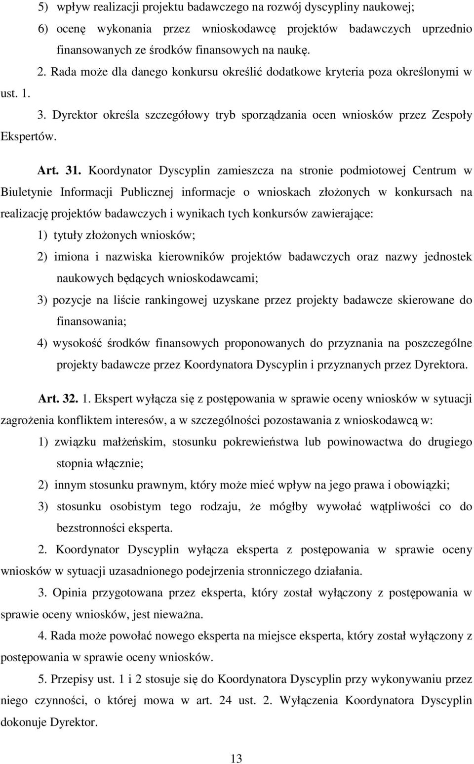 Koordynator Dyscyplin zamieszcza na stronie podmiotowej Centrum w Biuletynie Informacji Publicznej informacje o wnioskach złożonych w konkursach na realizację projektów badawczych i wynikach tych