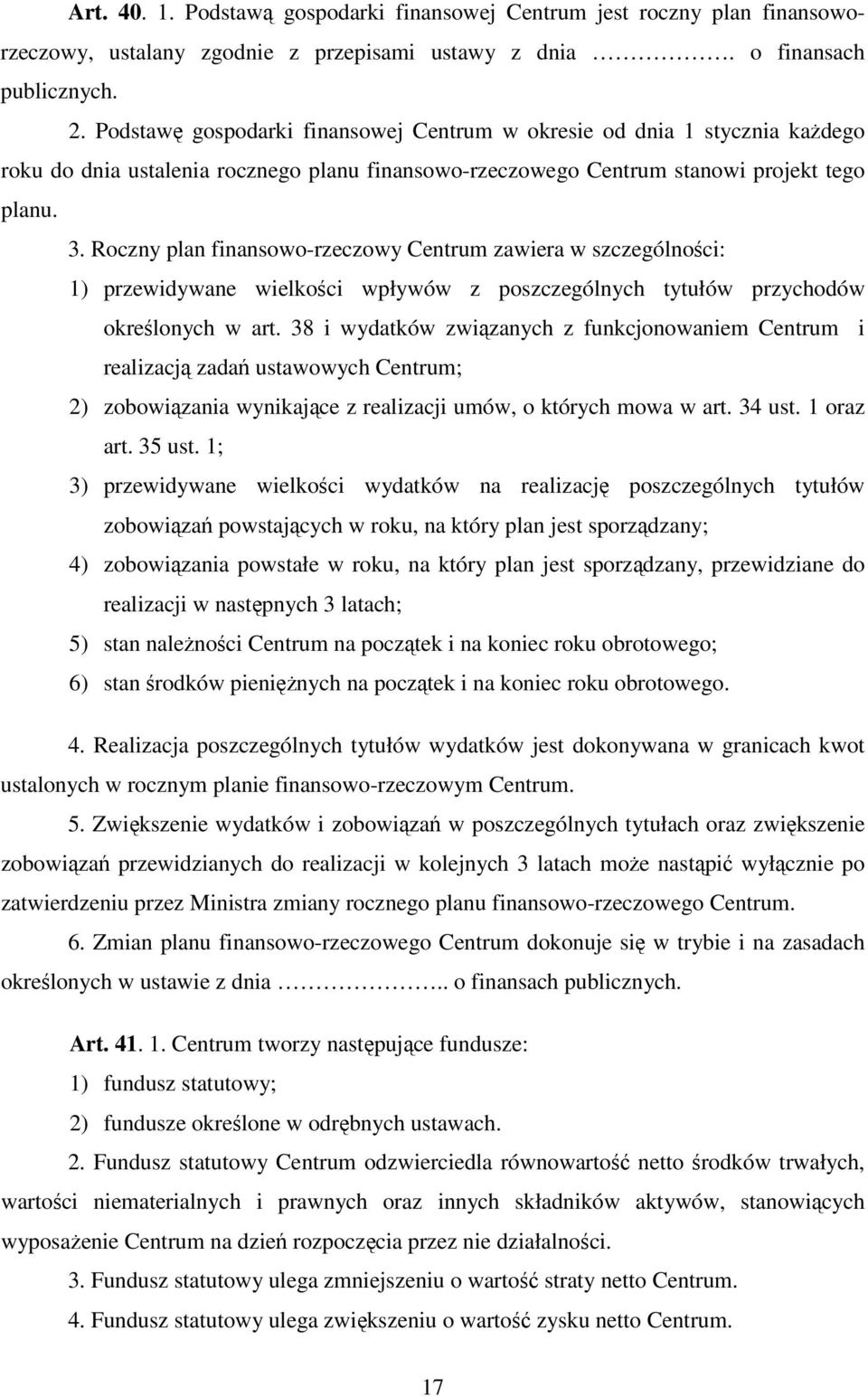 Roczny plan finansowo-rzeczowy Centrum zawiera w szczególności: 1) przewidywane wielkości wpływów z poszczególnych tytułów przychodów określonych w art.