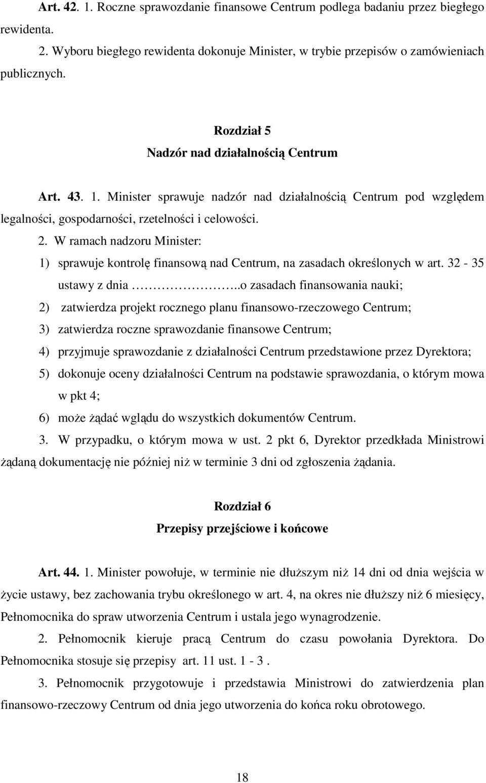 W ramach nadzoru Minister: 1) sprawuje kontrolę finansową nad Centrum, na zasadach określonych w art. 32-35 ustawy z dnia.