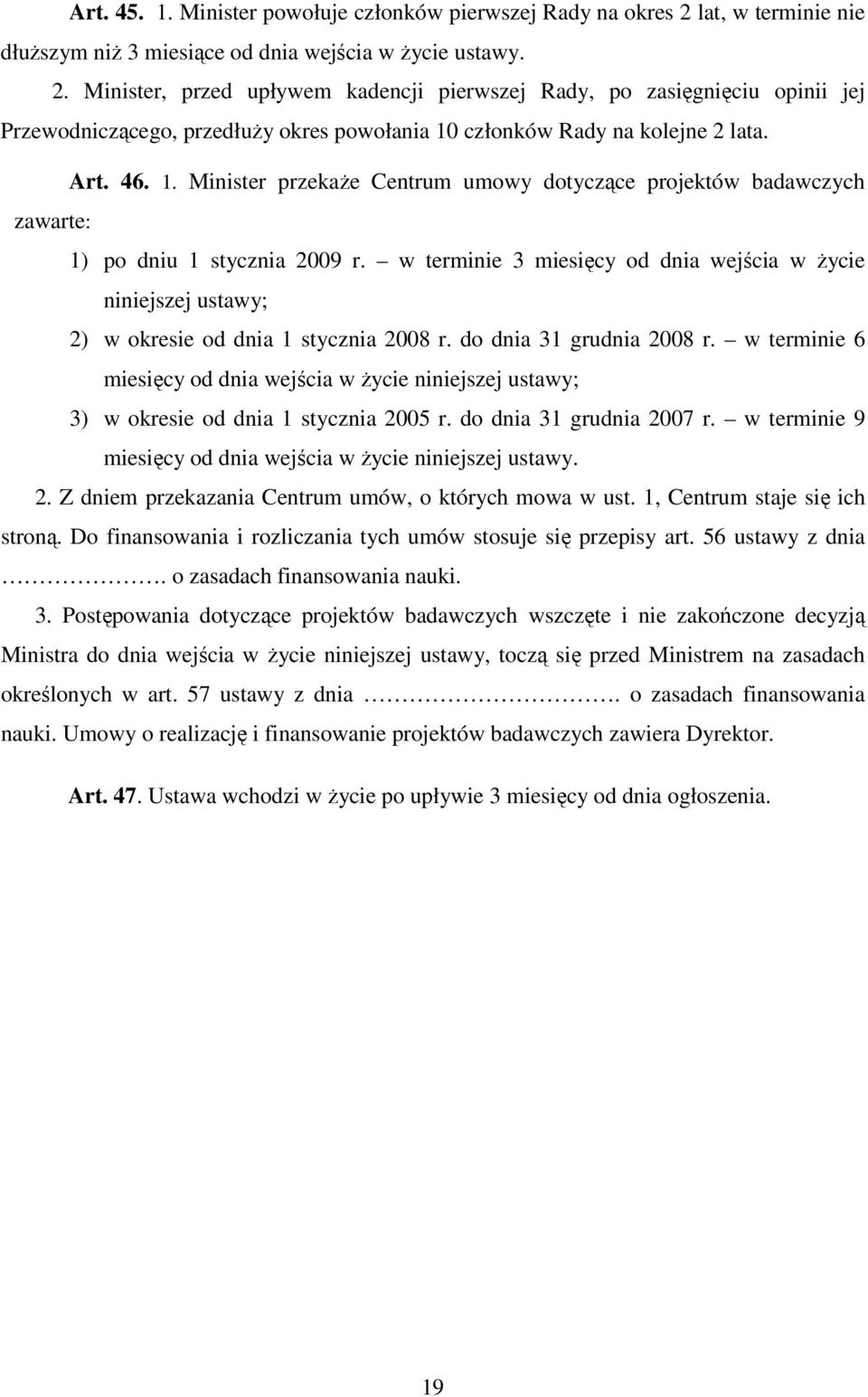 Minister, przed upływem kadencji pierwszej Rady, po zasięgnięciu opinii jej Przewodniczącego, przedłuży okres powołania 10