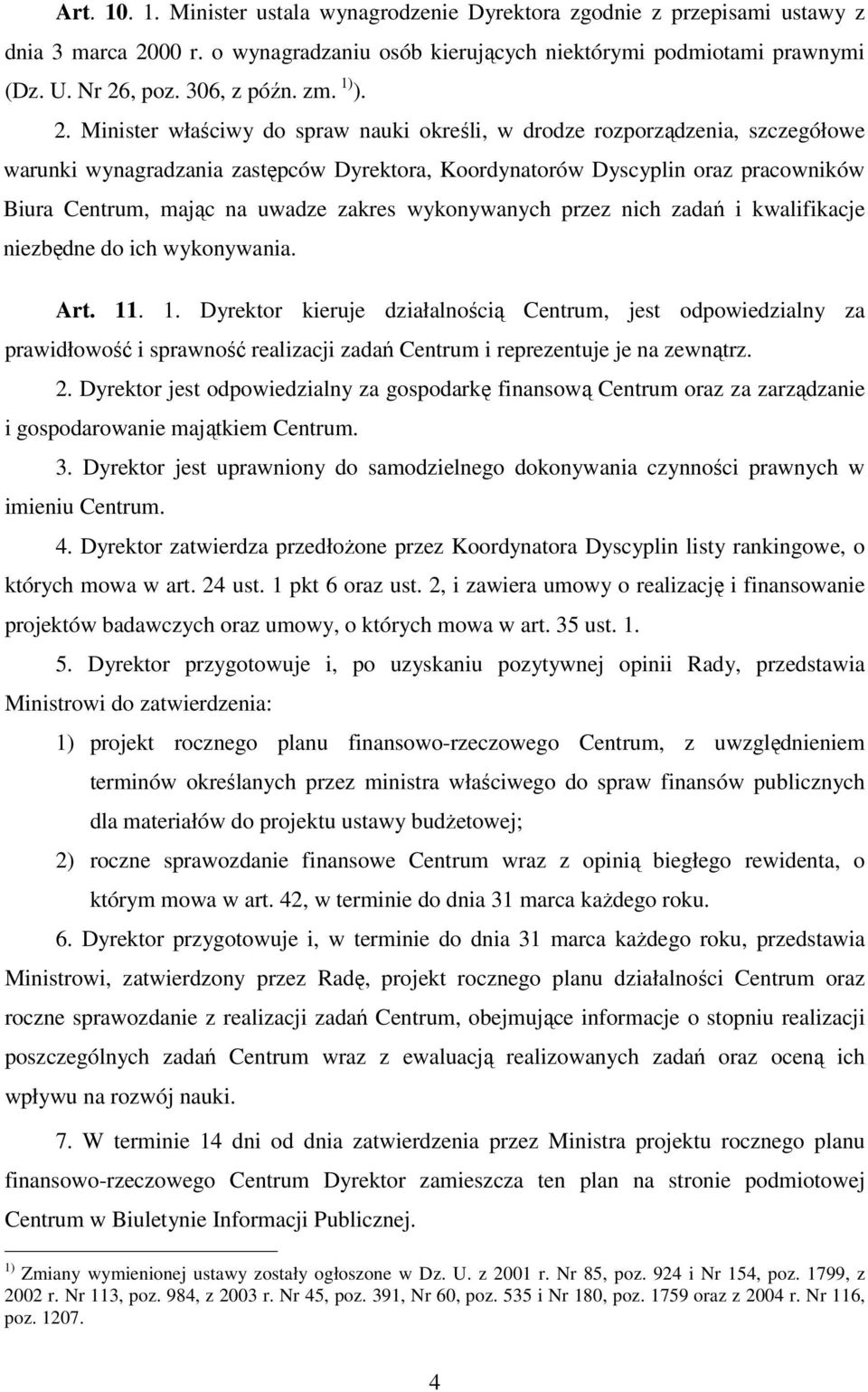 Minister właściwy do spraw nauki określi, w drodze rozporządzenia, szczegółowe warunki wynagradzania zastępców Dyrektora, Koordynatorów Dyscyplin oraz pracowników Biura Centrum, mając na uwadze