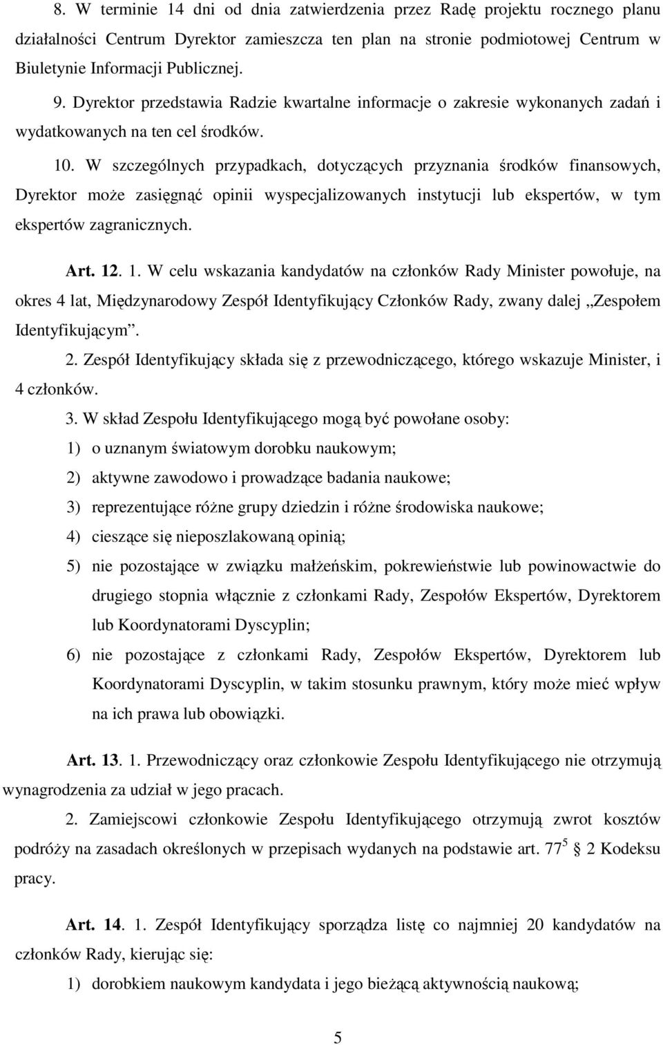 W szczególnych przypadkach, dotyczących przyznania środków finansowych, Dyrektor może zasięgnąć opinii wyspecjalizowanych instytucji lub ekspertów, w tym ekspertów zagranicznych. Art. 12