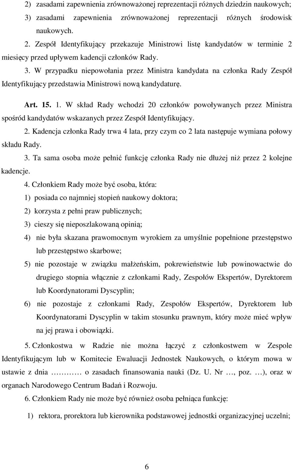 W przypadku niepowołania przez Ministra kandydata na członka Rady Zespół Identyfikujący przedstawia Ministrowi nową kandydaturę. Art. 15