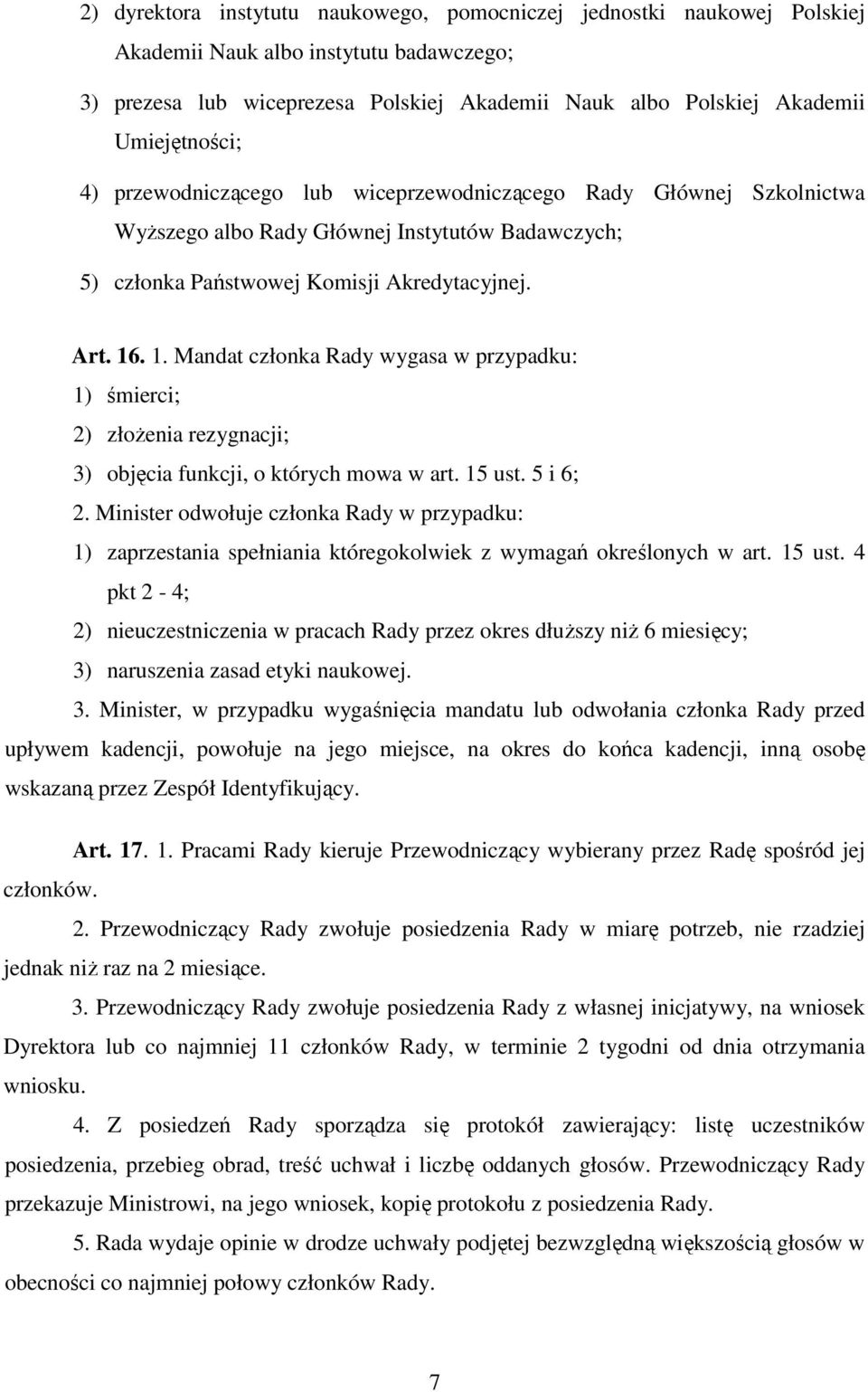 . 1. Mandat członka Rady wygasa w przypadku: 1) śmierci; 2) złożenia rezygnacji; 3) objęcia funkcji, o których mowa w art. 15 ust. 5 i 6; 2.