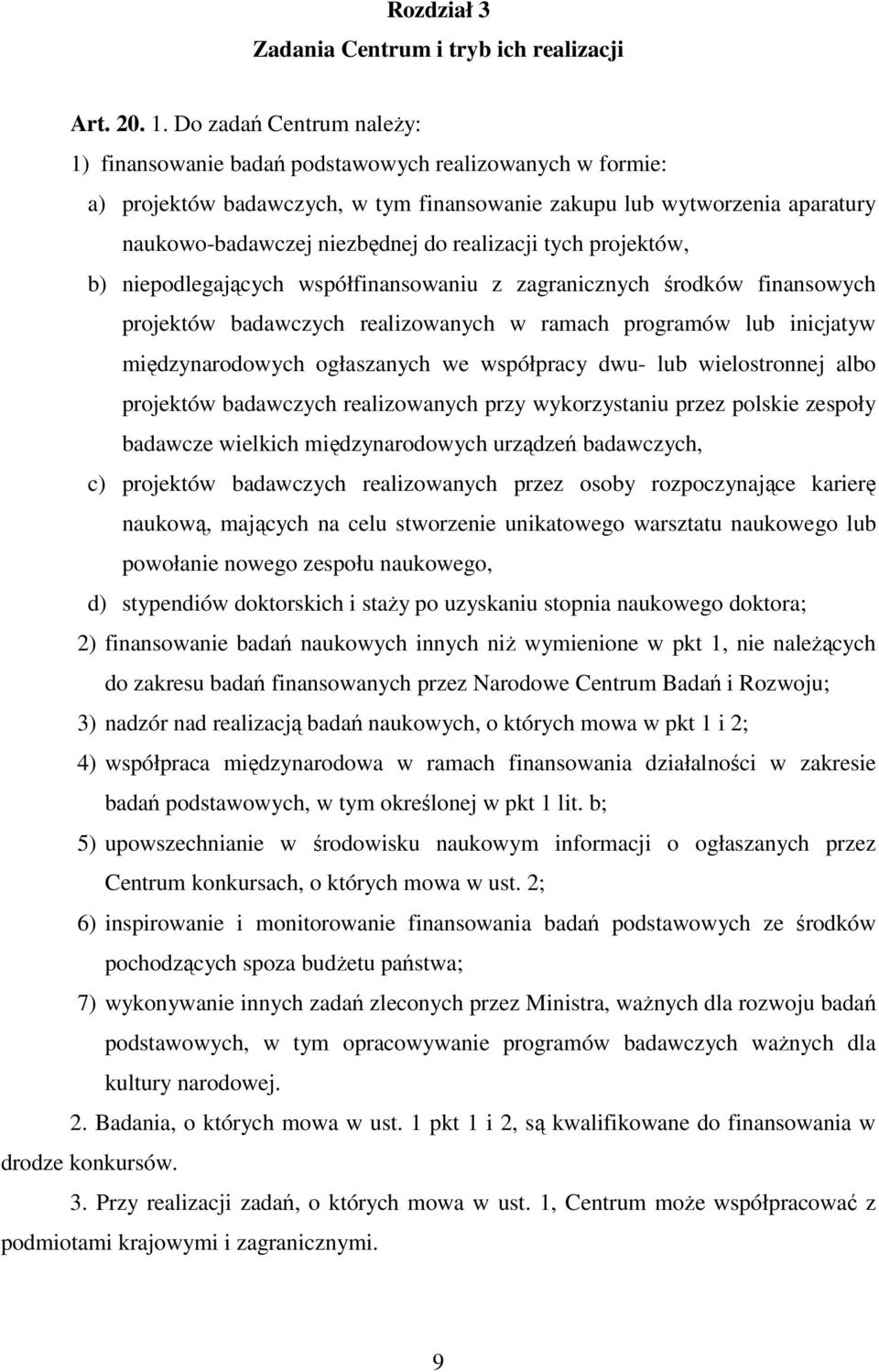 realizacji tych projektów, b) niepodlegających współfinansowaniu z zagranicznych środków finansowych projektów badawczych realizowanych w ramach programów lub inicjatyw międzynarodowych ogłaszanych
