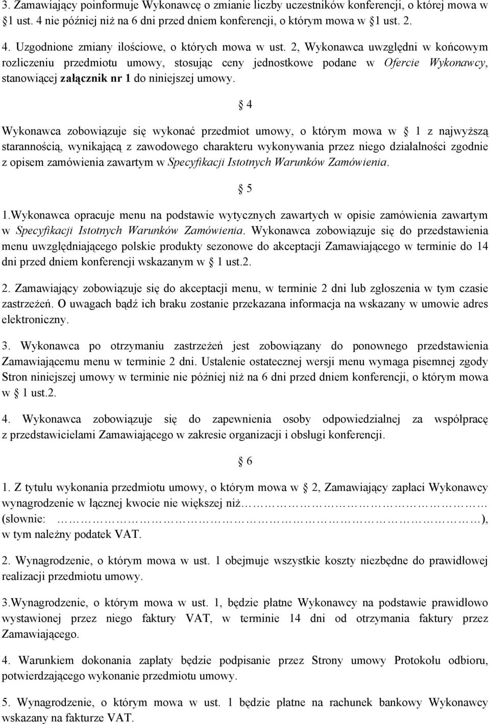 4 Wykonawca zobowiązuje się wykonać przedmiot umowy, o którym mowa w 1 z najwyższą starannością, wynikającą z zawodowego charakteru wykonywania przez niego działalności zgodnie z opisem zamówienia