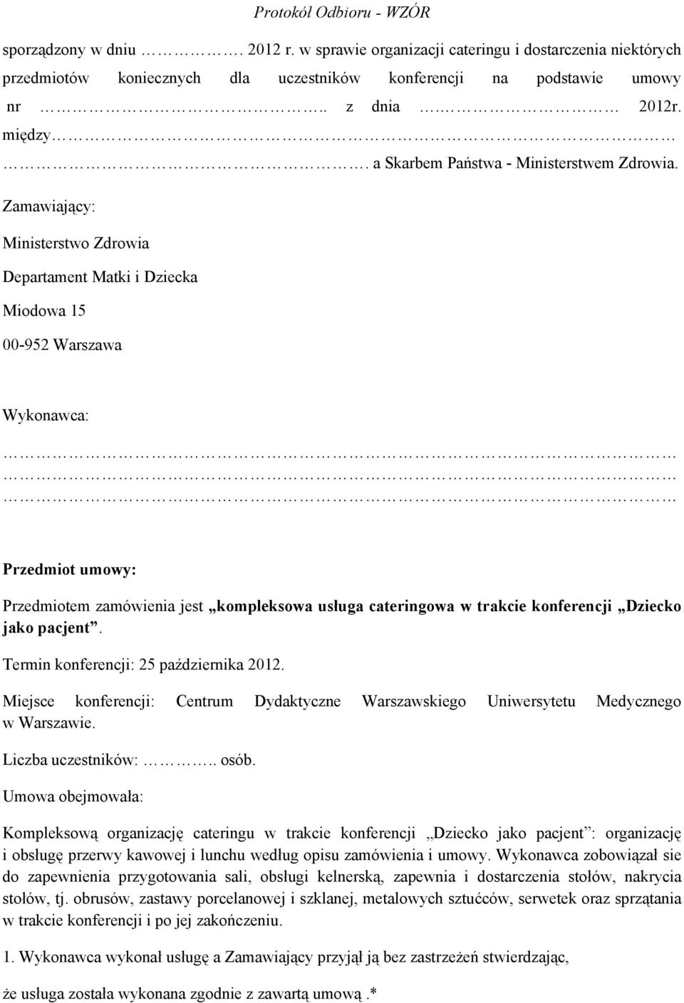 Zamawiający: Ministerstwo Zdrowia Departament Matki i Dziecka Miodowa 15 00-952 Warszawa Wykonawca: Przedmiot umowy: Przedmiotem zamówienia jest kompleksowa usługa cateringowa w trakcie konferencji