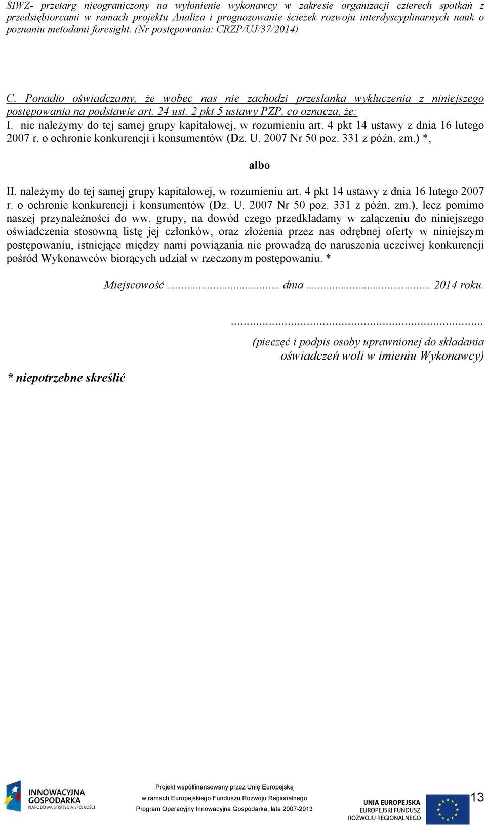 należymy do tej samej grupy kapitałowej, w rozumieniu art. 4 pkt 14 ustawy z dnia 16 lutego 2007 r. o ochronie konkurencji i konsumentów (Dz. U. 2007 Nr 50 poz. 331 z późn. zm.