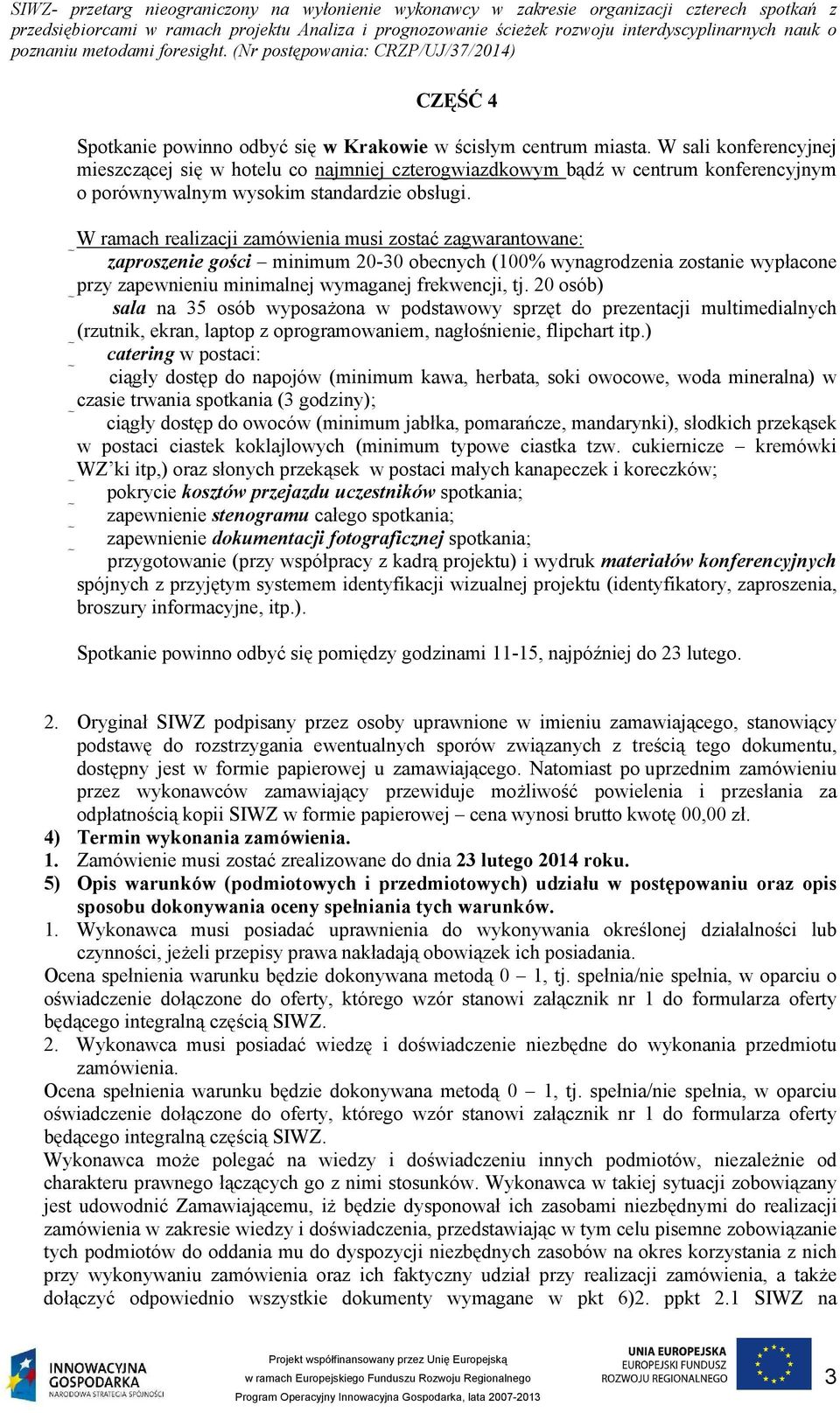 W ramach realizacji zamówienia musi zostać zagwarantowane: zaproszenie gości minimum 20-30 obecnych (100% wynagrodzenia zostanie wypłacone przy zapewnieniu minimalnej wymaganej frekwencji, tj.