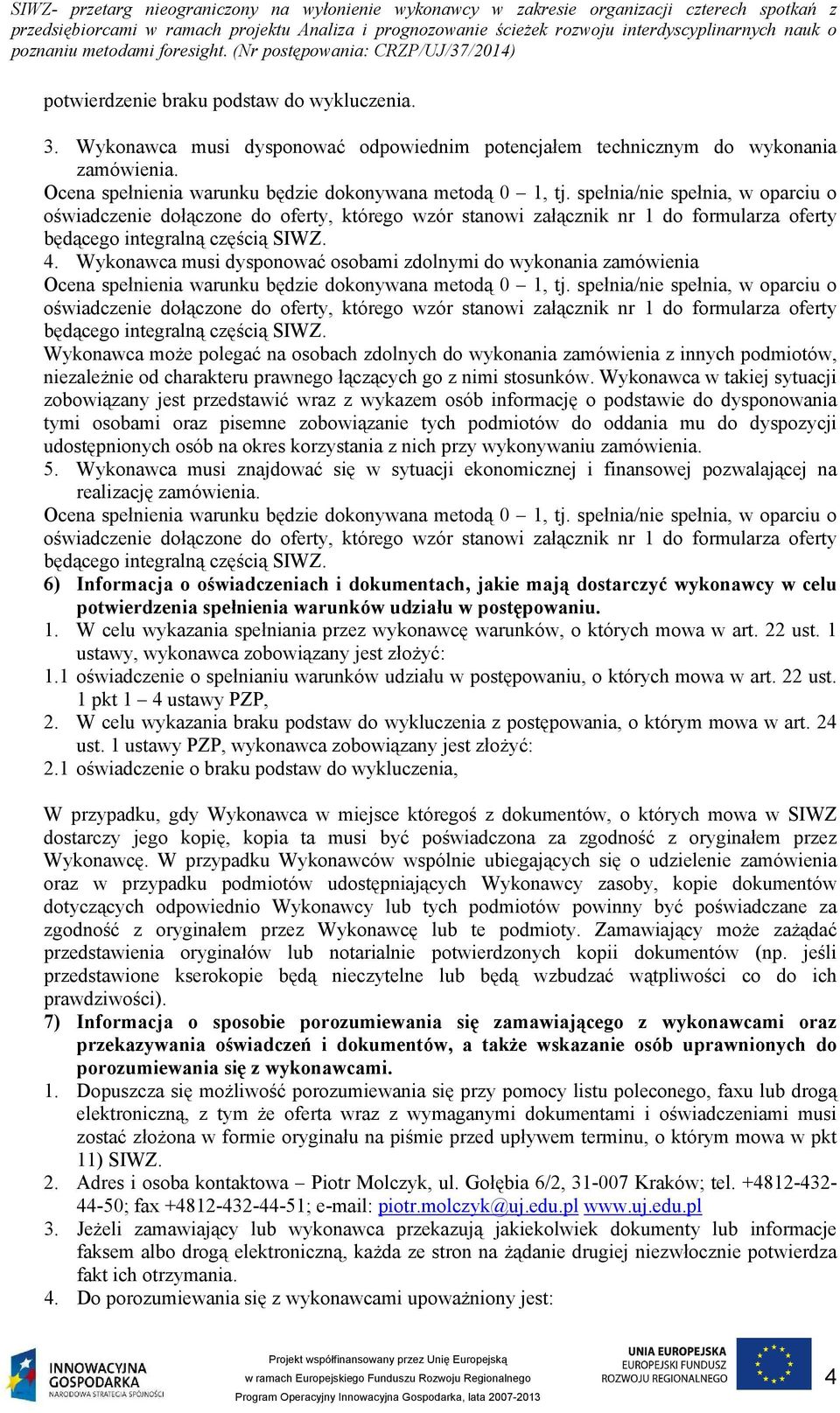 Wykonawca musi dysponować osobami zdolnymi do wykonania zamówienia Ocena spełnienia warunku będzie dokonywana metodą 0 1, tj.