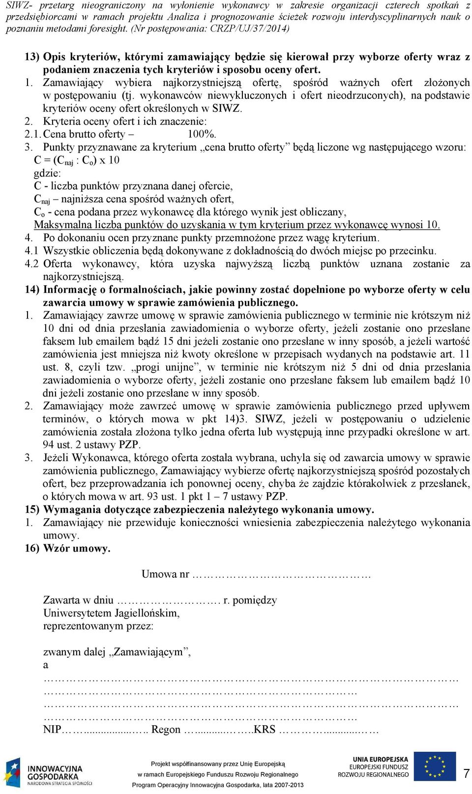 wykonawców niewykluczonych i ofert nieodrzuconych), na podstawie kryteriów oceny ofert określonych w SIWZ. 2. Kryteria oceny ofert i ich znaczenie: 2.1. Cena brutto oferty 100%. 3.