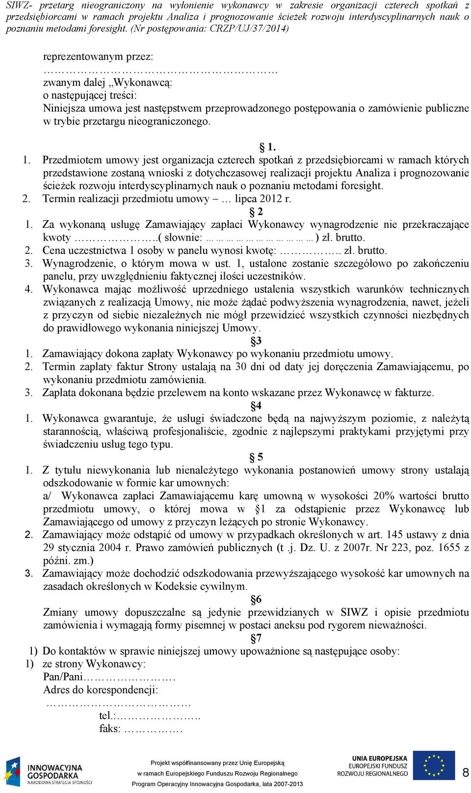 interdyscyplinarnych nauk o poznaniu metodami foresight. 2. Termin realizacji przedmiotu umowy lipca 2012 r. 2 1.