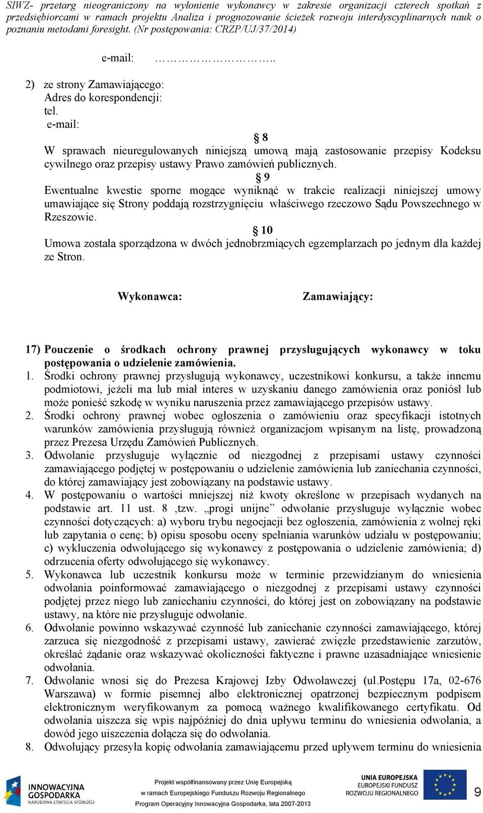 9 Ewentualne kwestie sporne mogące wyniknąć w trakcie realizacji niniejszej umowy umawiające się Strony poddają rozstrzygnięciu właściwego rzeczowo Sądu Powszechnego w Rzeszowie.