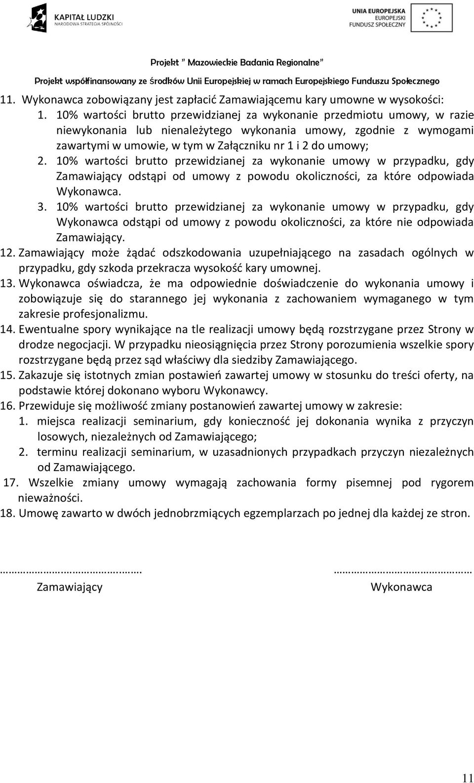 10% wartości brutto przewidzianej za wykonanie umowy w przypadku, gdy Zamawiający odstąpi od umowy z powodu okoliczności, za które odpowiada Wykonawca. 3.