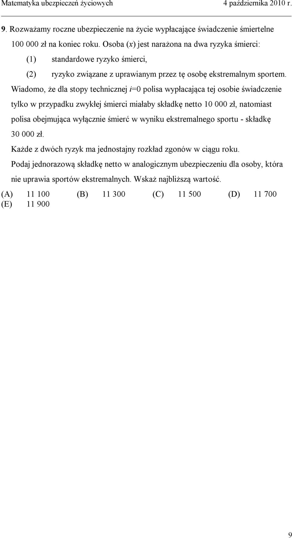 Wiadomo, że dla stopy technicznej i=0 polisa wypłacająca tej osobie świadczenie tylko w przypadku zwykłej śmierci miałaby składkę netto 10 000 zł, natomiast polisa obejmująca wyłącznie