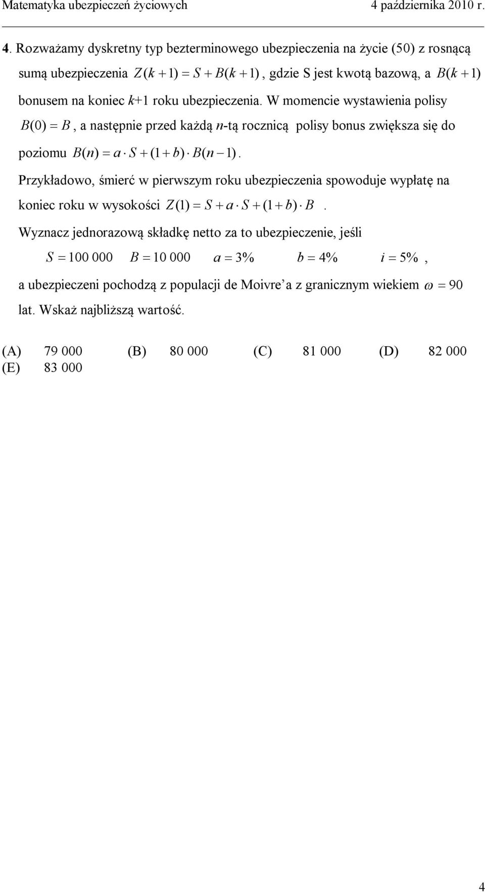 Przykładowo, śmierć w pierwszym roku ubezpieczenia spowoduje wypłatę na koniec roku w wysokości Z ( 1) = S + a S + (1 + b) B.