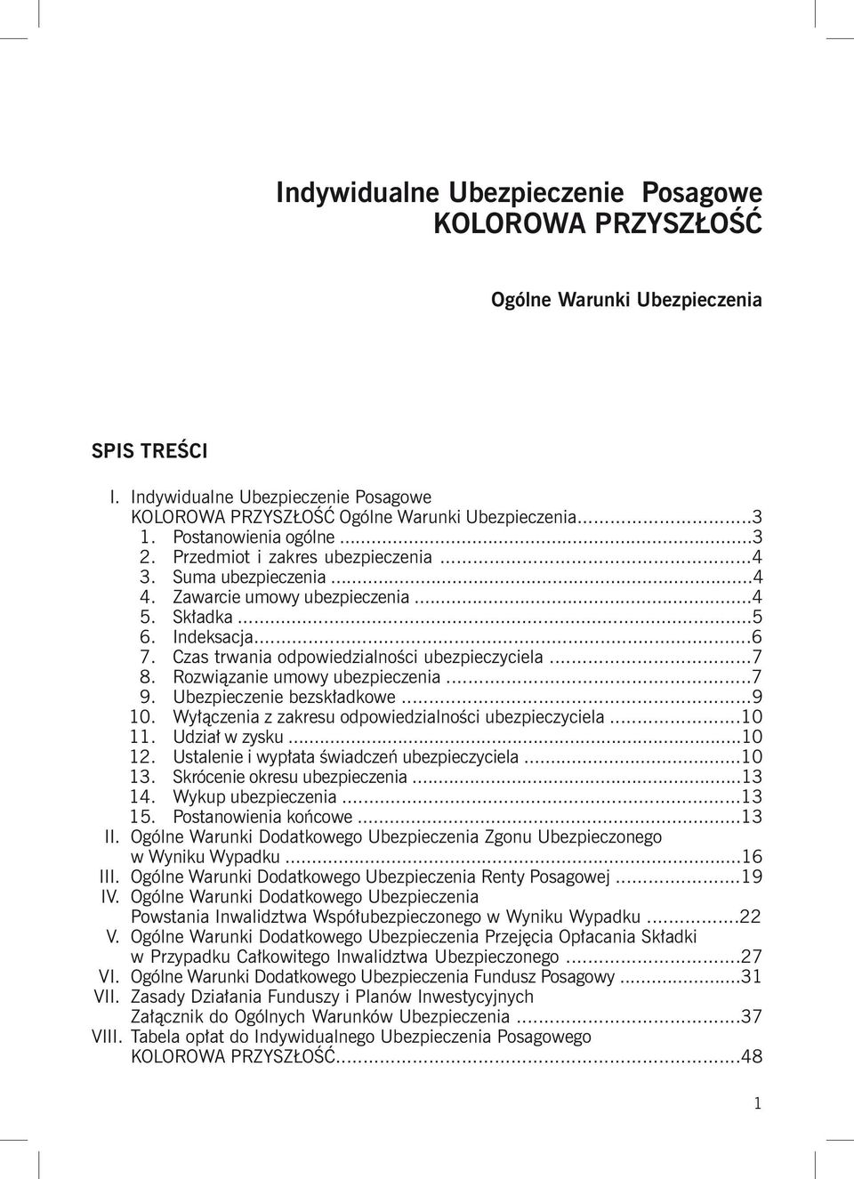 Czas trwania odpowiedzialności ubezpieczyciela...7 8. Rozwiązanie umowy ubezpieczenia...7 9. Ubezpieczenie bezskładkowe...9 10. Wyłączenia z zakresu odpowiedzialności ubezpieczyciela...10 11.