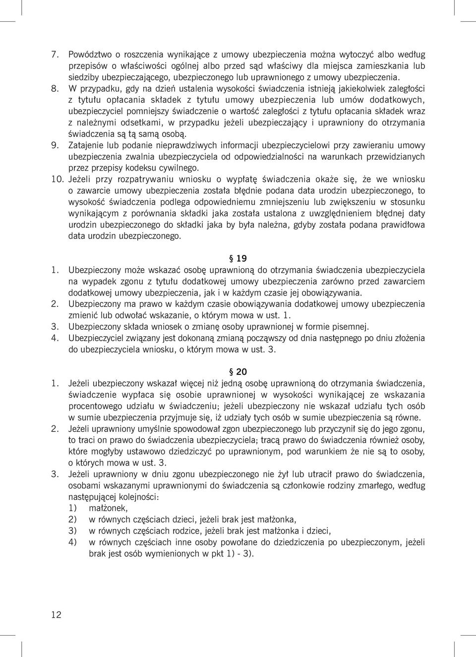 W przypadku, gdy na dzień ustalenia wysokości świadczenia istnieją jakiekolwiek zaległości z tytułu opłacania składek z tytułu umowy ubezpieczenia lub umów dodatkowych, ubezpieczyciel pomniejszy