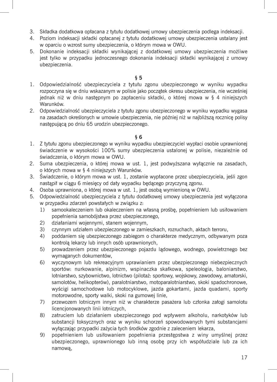 Dokonanie indeksacji składki wynikającej z dodatkowej umowy ubezpieczenia możliwe jest tylko w przypadku jednoczesnego dokonania indeksacji składki wynikającej z umowy ubezpieczenia. 5 1.