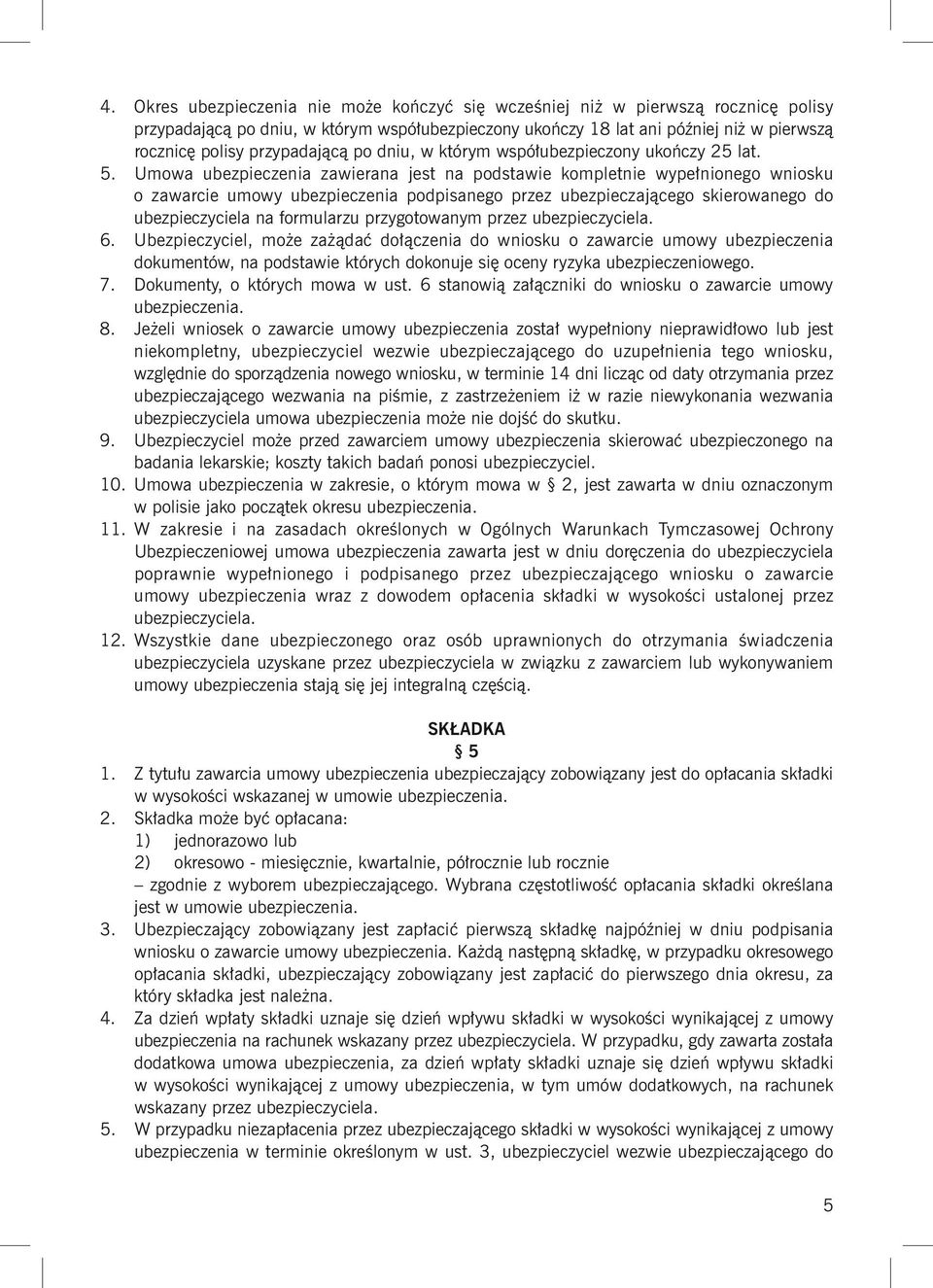 Umowa ubezpieczenia zawierana jest na podstawie kompletnie wypełnionego wniosku o zawarcie umowy ubezpieczenia podpisanego przez ubezpieczającego skierowanego do ubezpieczyciela na formularzu