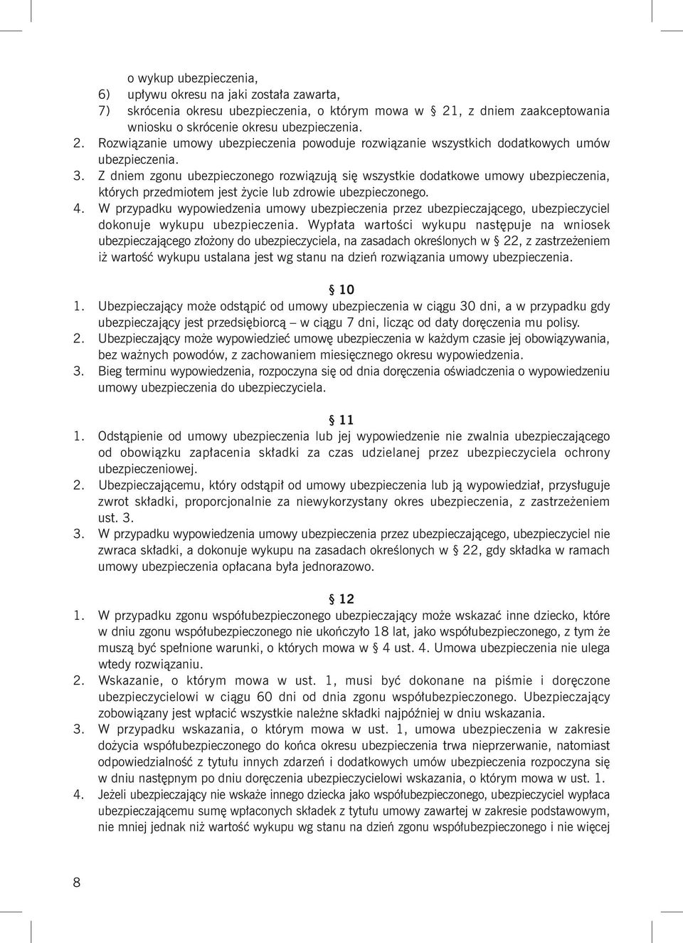 Z dniem zgonu ubezpieczonego rozwiązują się wszystkie dodatkowe umowy ubezpieczenia, których przedmiotem jest życie lub zdrowie ubezpieczonego. 4.