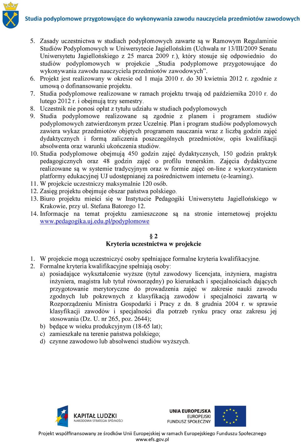 Projekt jest realizowany w okresie od 1 maja 2010 r. do 30 kwietnia 2012 r. zgodnie z umową o dofinansowanie projektu. 7.