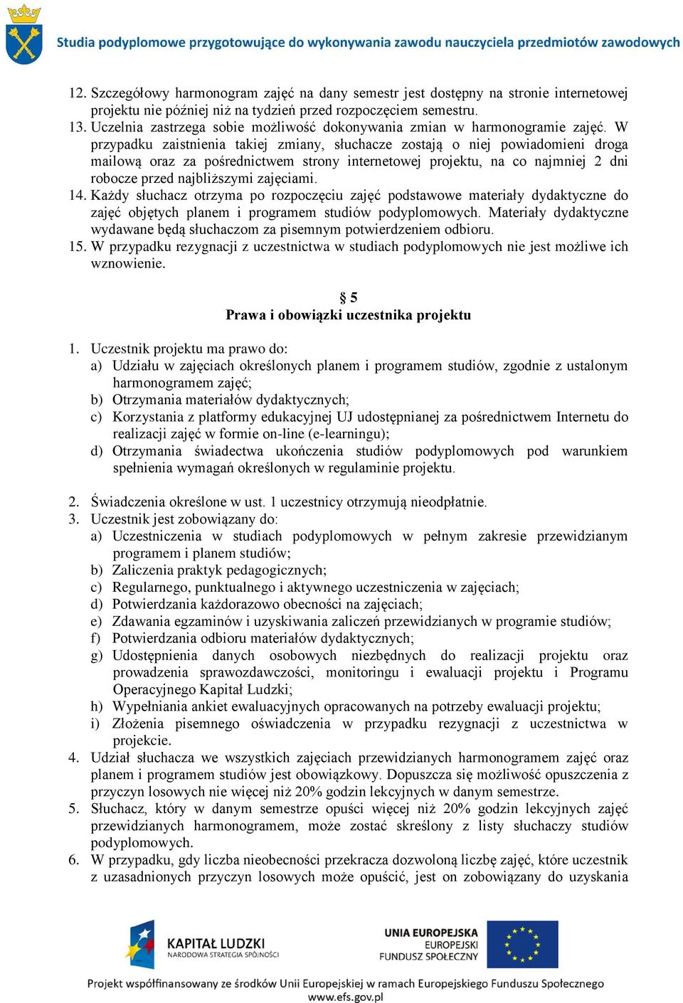 W przypadku zaistnienia takiej zmiany, słuchacze zostają o niej powiadomieni droga mailową oraz za pośrednictwem strony internetowej projektu, na co najmniej 2 dni robocze przed najbliższymi