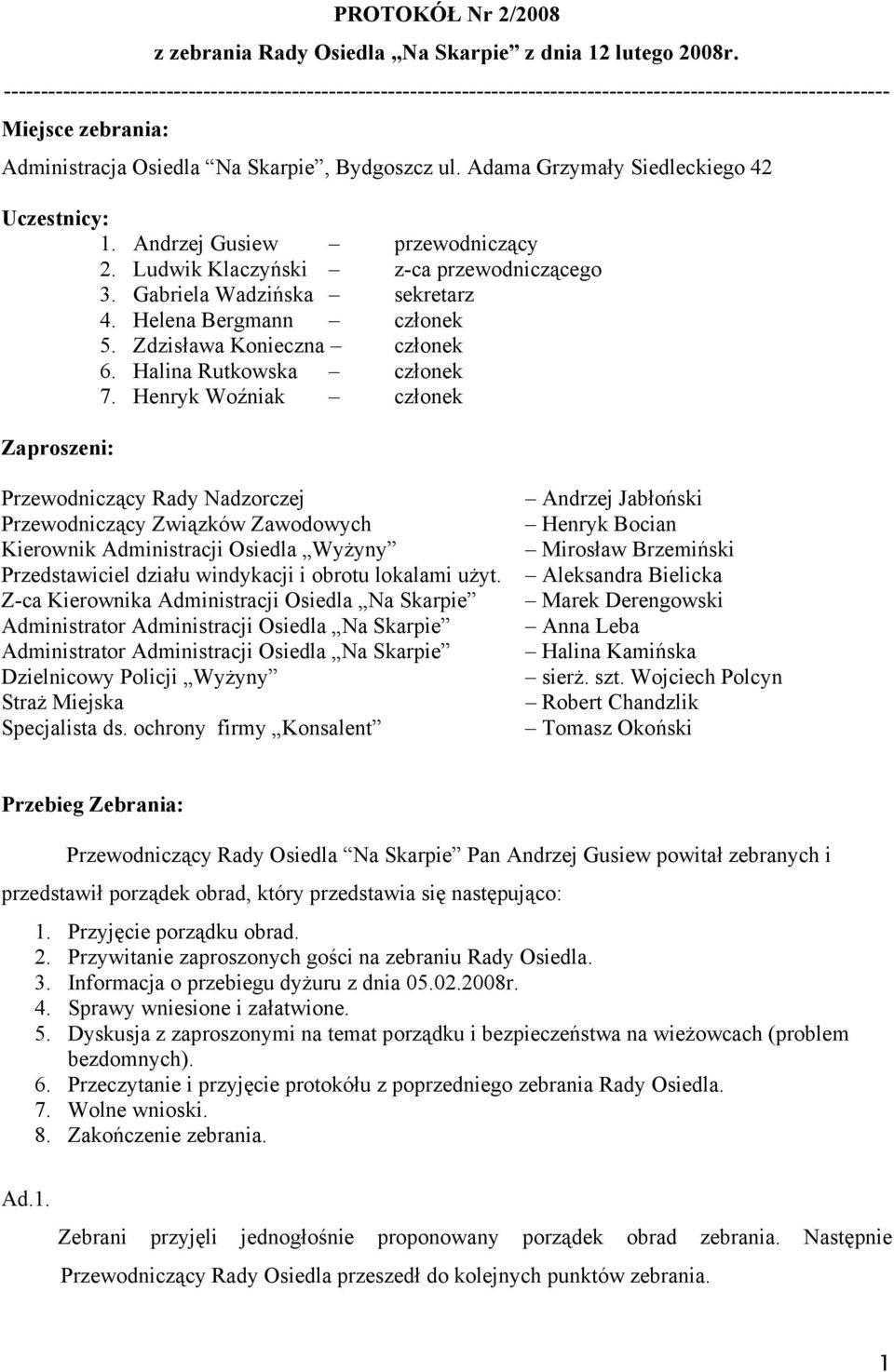 Adama Grzymały Siedleckiego 42 Uczestnicy: 1. Andrzej Gusiew przewodniczący 2. Ludwik Klaczyński z-ca przewodniczącego 3. Gabriela Wadzińska sekretarz 4. Helena Bergmann członek 5.