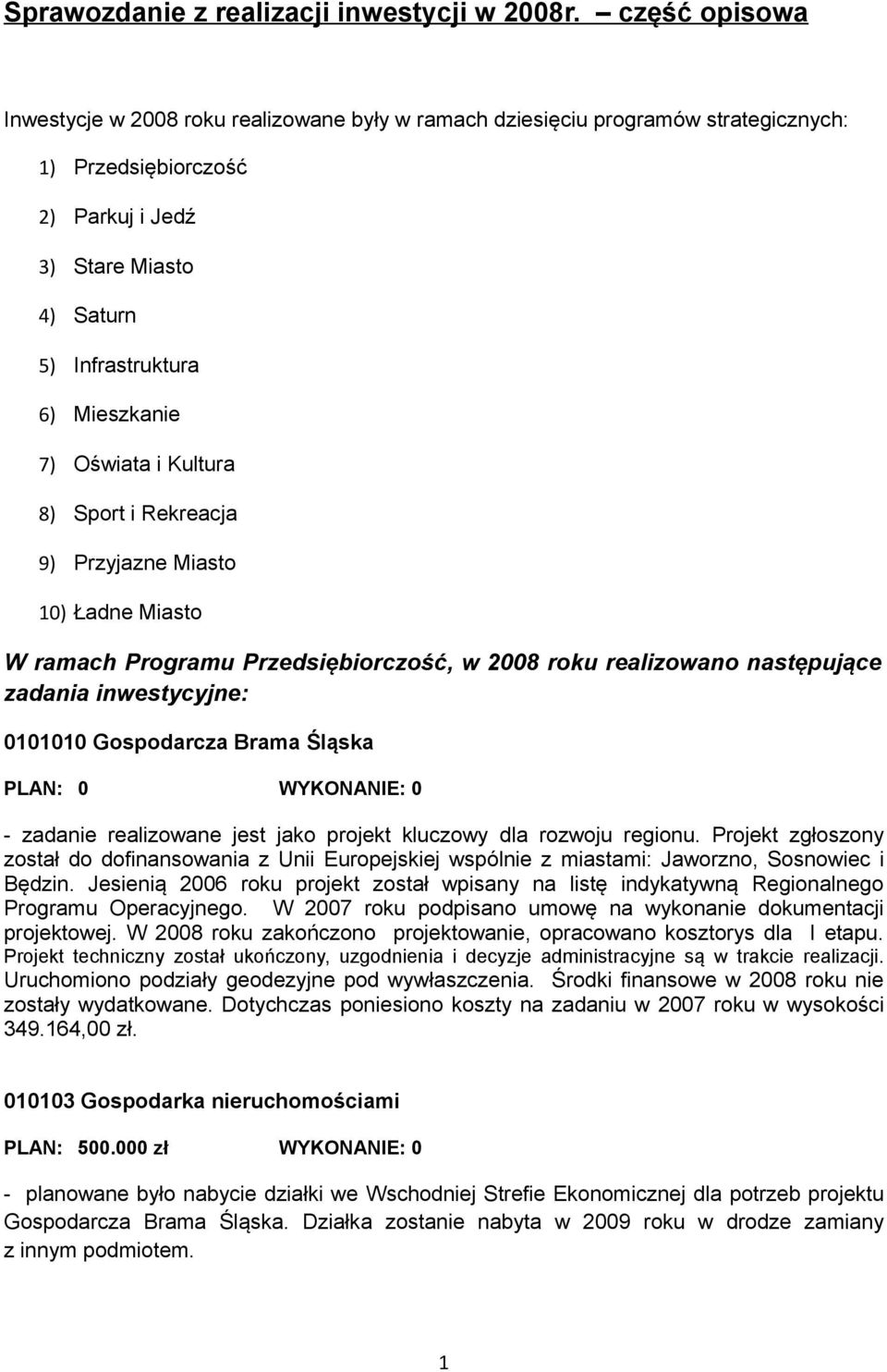 Oświata i Kultura 8) Sport i Rekreacja 9) Przyjazne Miasto 10) Ładne Miasto W ramach Programu Przedsiębiorczość, w 2008 roku realizowano następujące 0101010 Gospodarcza Brama Śląska PLAN: 0