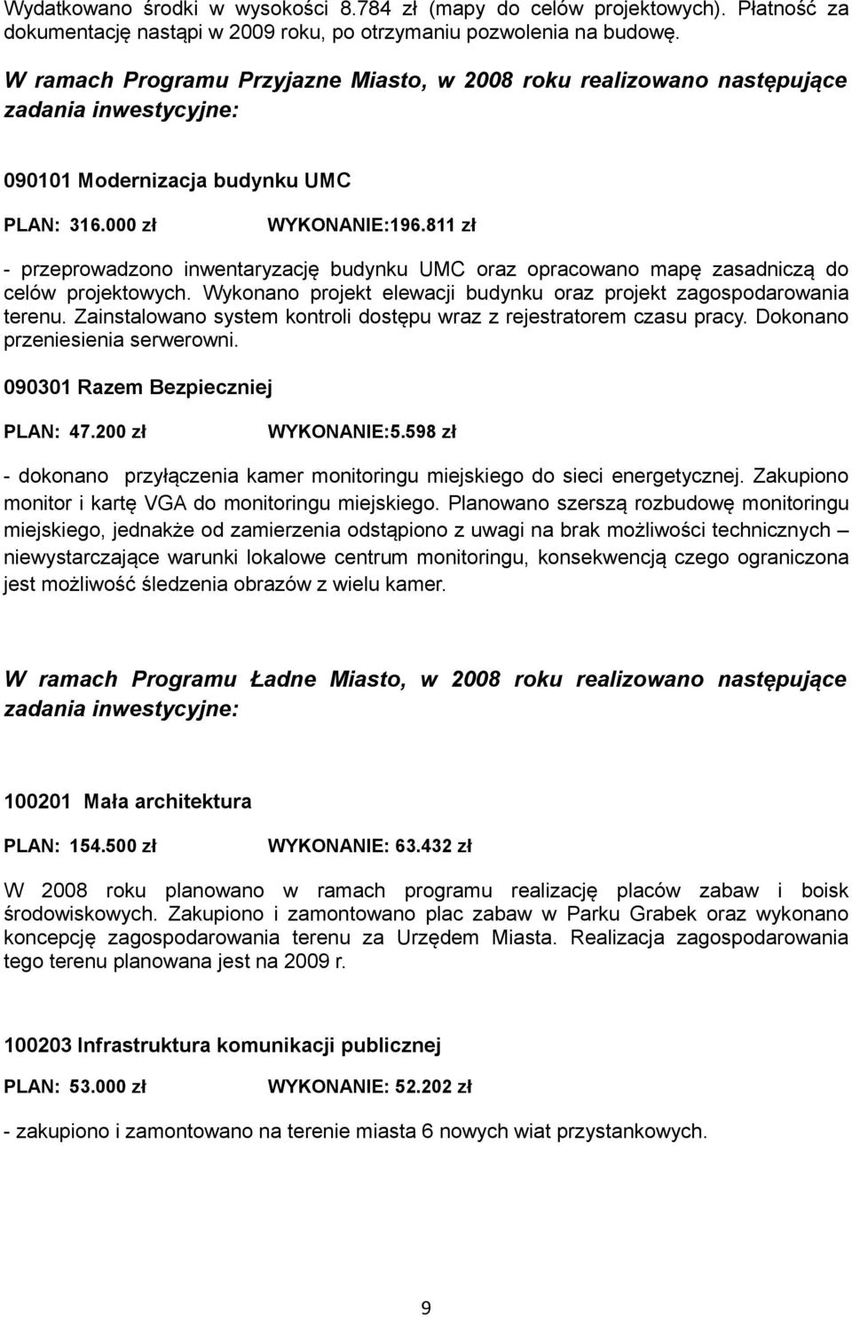 811 zł - przeprowadzono inwentaryzację budynku UMC oraz opracowano mapę zasadniczą do celów projektowych. Wykonano projekt elewacji budynku oraz projekt zagospodarowania terenu.