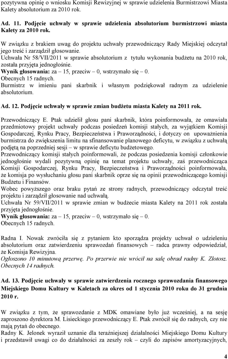 W związku z brakiem uwag do projektu uchwały przewodniczący Rady Miejskiej odczytał jego treść i zarządził głosowanie.