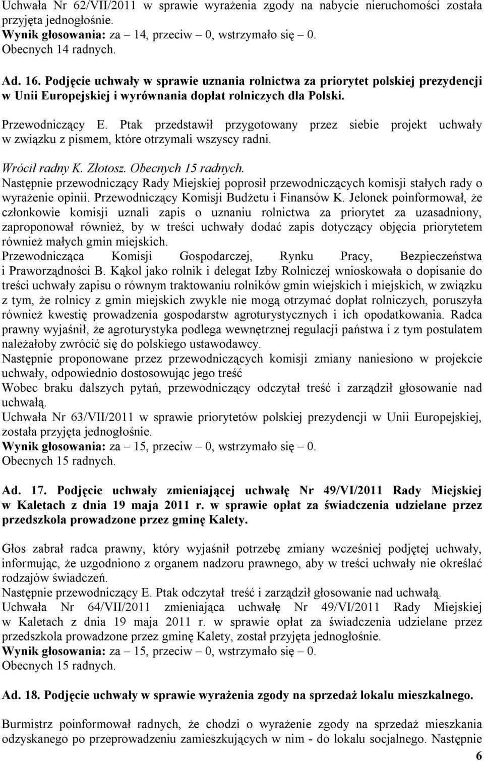 Ptak przedstawił przygotowany przez siebie projekt uchwały w związku z pismem, które otrzymali wszyscy radni. Wrócił radny K. Złotosz.