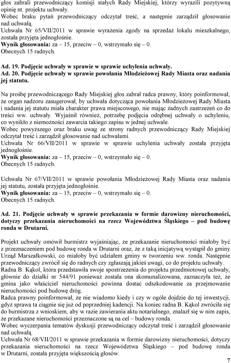 Uchwała Nr 65/VII/2011 w sprawie wyrażenia zgody na sprzedaż lokalu mieszkalnego, została przyjęta jednogłośnie. Ad. 19. Podjęcie uchwały w sprawie w sprawie uchylenia uchwały. Ad. 20.