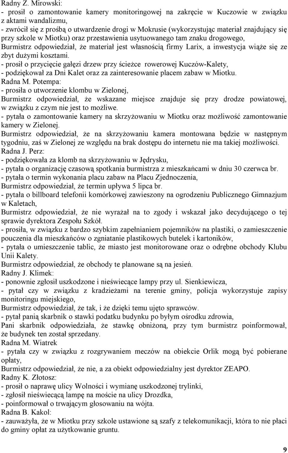 się przy szkole w Miotku) oraz przestawienia usytuowanego tam znaku drogowego, Burmistrz odpowiedział, że materiał jest własnością firmy Larix, a inwestycja wiąże się ze zbyt dużymi kosztami.