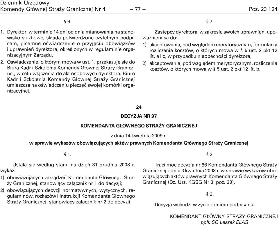 regulaminie organizacyjnym Zarz¹du. 2. Oœwiadczenie, o którym mowa w ust. 1, przekazuje siê do Biura Kadr i Szkolenia Komendy G³ównej Stra y Granicznej, w celu w³¹czenia do akt osobowych dyrektora.