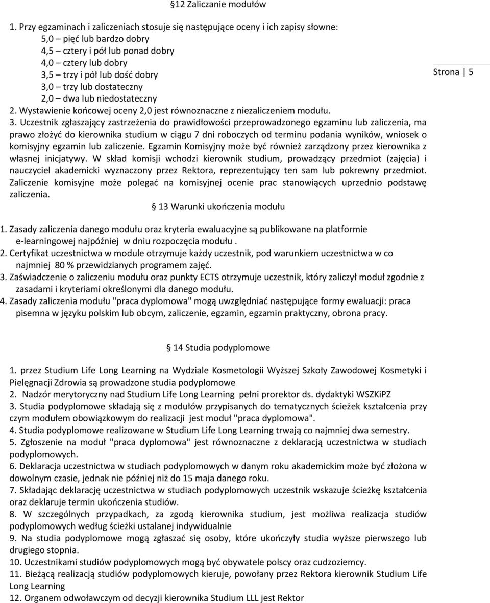 trzy lub dostateczny 2,0 dwa lub niedostateczny 2. Wystawienie końcowej oceny 2,0 jest równoznaczne z niezaliczeniem modułu. 3.