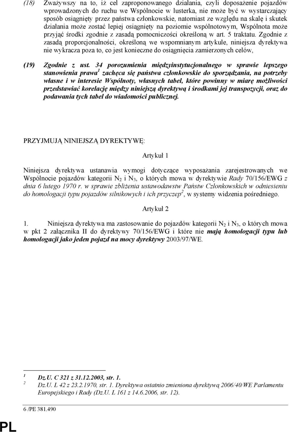 5 traktatu. Zgodnie z zasadą proporcjonalności, określoną we wspomnianym artykule, niniejsza dyrektywa nie wykracza poza to, co jest konieczne do osiągnięcia zamierzonych celów, (19) Zgodnie z ust.