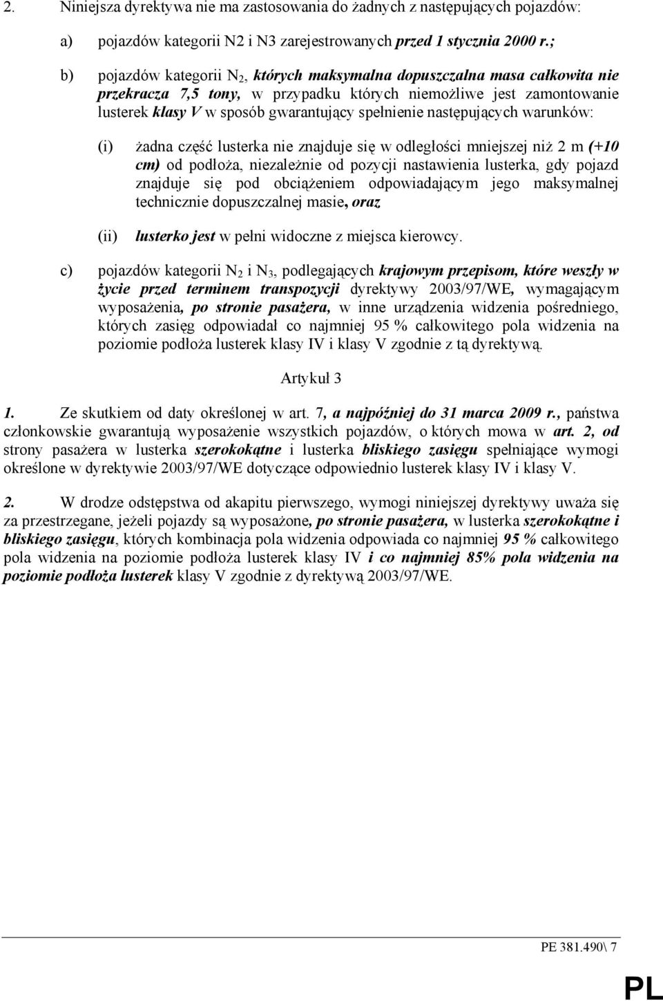 następujących warunków: (i) Ŝadna część lusterka nie znajduje się w odległości mniejszej niŝ 2 m (+10 cm) od podłoŝa, niezaleŝnie od pozycji nastawienia lusterka, gdy pojazd znajduje się pod